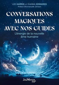 Conversations magiques avec nos guides. L’énergie de la nouvelle âme humaine - Harris Lee - Edwards Dianna - Johnson Emmanuelle