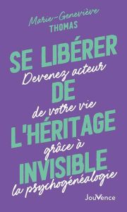 Se libérer de l'héritage invisible. Devenez acteur de votre vie grâce à la psychogénéalogie - Thomas Marie-Geneviève