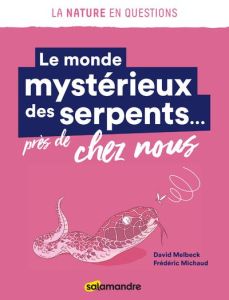 Le monde mystérieux des serpents... près de chez nous - Melbeck David - Michaud Frédéric