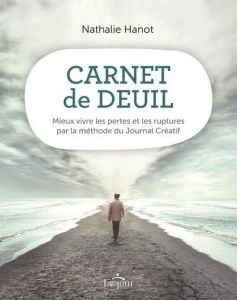 Carnet de deuil. Mieux vivre les pertes et les ruptures par la méthode du Journal Créatif - Hanot Nathalie