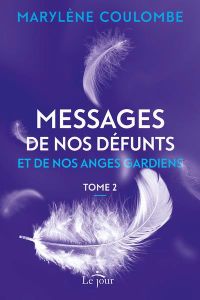 Messages de nos défunts et de nos anges gardiens. Tome 2 - Coulombe Marylène