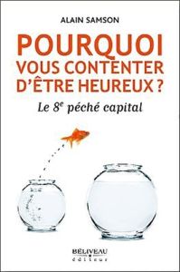 Pourquoi vous contenter d'être heureux ? - Samson Alain