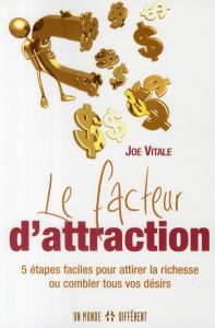 Le facteur d'attraction. 5 Etapes faciles pour attirer la richesse ou combler tous vos désirs - Vitale Joe