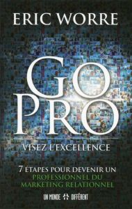 Go pro : visez l'excellence. 7 étapes pour devenir un professionnel du marketing relationnel - Worre Eric - Roy Jocelyne