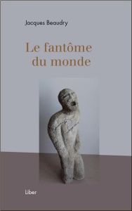 Le fantôme du monde - Beaudry Jacques