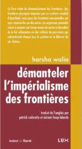 Démanteler les frontières. Contre l'impérialisme et le colonialisme - Walia Harsha - Cadorette Patrick - Heap-Lalonde Mi