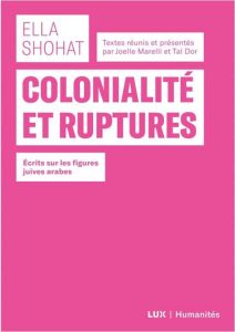 Colonialité et ruptures. Ecrits sur les figures juives arabes - Shohat Ella - Marelli Joëlle - Dor Tal