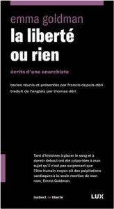 La liberté ou rien. Contre l'Etat, le capitalisme et le patriarcat - Goldman Emma - Dupuis-Déri Francis - Déri Thomas