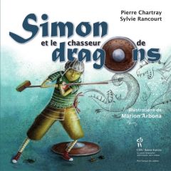 Simon et le chasseur de dragons - Chartray Pierre - Rancourt Sylvie - Arbona Marion