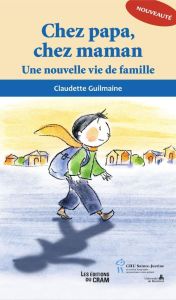 Chez papa, chez maman. Une nouvelle vie de famille - Guilmaine Claudette