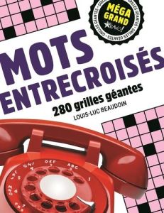 Mots entrecroisés . 270 grilles géantes - Beaudoin Louis-Luc