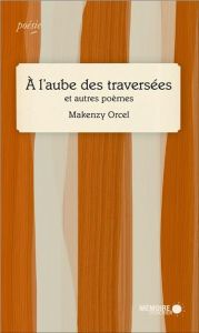 A l'aube des traversées et autres poèmes - Orcel Makenzy - Saint-Eloi Rodney