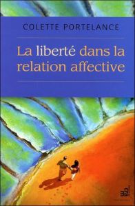 La liberté dans la relation affective - Portelance Colette