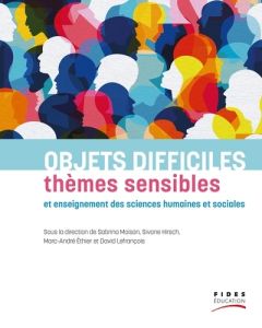 Objets difficiles, thèmes sensibles et enseignement des sciences humaine et sociales - Moisan Sabrina - Hirsch Sivane - Ethier Marc-André