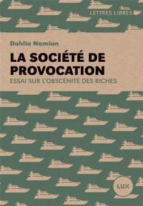 La société de provocation. Essai sur l'obscénité des riches - Namian Dahlia