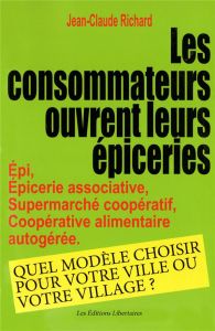 Les consommateurs ouvrent leur épicerie. Epi, épicerie associative, supermarché coopératif, coopérat - Richard Jean-Claude - Cottin-Marx Simon