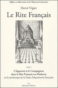 Le rite français. Tome 1, L'apprenti et le compagnon dans le rite français ou moderne ou le printemp - Vigier Hervé