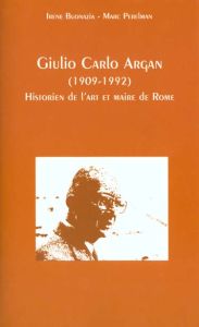 GIULIO CARLO ARGAN (1909-1992). Historien de l'art et maire de Rome - Buonazia Irène - Perelman Marc