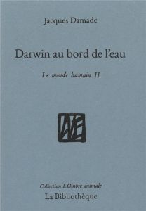 Le monde humain. Tome 2, Darwin au bord de l'eau - Damade Jacques - Beulaguet Thomas