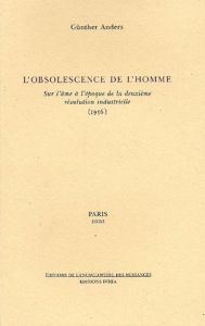 L'obsolescence de l'homme. Sur l'âme à l'époque de la deuxième révolution industrielle (1956) - Anders Günther