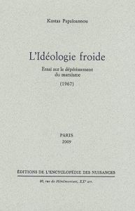 L'idéologie froide. Essai sur le dépérissement du marxisme (1967) - Papaïoannou Kostas