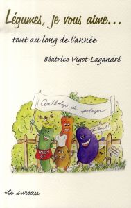 légimes, je vous aime ...tout au long de l'année - Béatrice Vigot-Lagandré