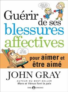 Guérir de ses blessures affectives. Pour aimer et être aimé - Gray John - Marx Catherine