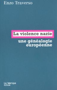 La violence nazie, une généalogie européenne - Traverso Enzo