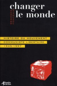 Changer le monde. Histoire du mouvement communiste libertaire (1945-1997) - Fontenis Georges - Berry David