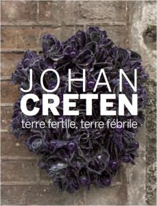 Johan Creten. Terre fertile, terre fébrile, Edition bilingue français-anglais - Morineau Camille - Croix Mathilde de - Baum Michae