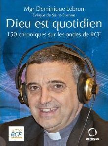 Dieu est quotidien. 150 chroniques sur les ondes de RCF - Lebrun Dominique