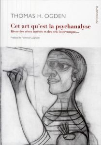 Cet art de la psychanalyse. Rêver des rêves inrêvés et des pleurs interrompus - Ogden Thomas - Guignard Florence - Staal Ana de