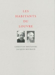 Les habitants du Louvre - Boltanski Christian - Roubaud Jacques