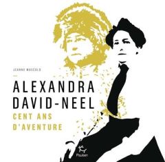 Alexandra David-Neel. Cent ans d'aventures - Mascolo de Filippis Jeanne - Maximy Antoine de