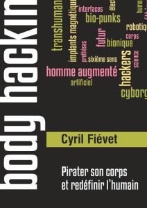 Body hacking. Pirater son corps et redéfinir l?humain - Fiévet Cyril