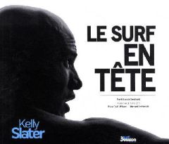 Kelly Slater. Le surf en tête - Soultrait Gibus de - Testemale Bernard - Wilson Pe