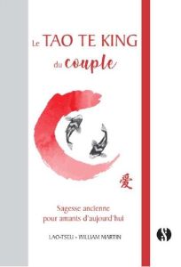 Le Tao Te King du couple. Sagesse ancienne pour amants d'aujourd'hui - Martin William