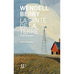 La santé de la terre. Essais agrariens - Berry Wendell - Pollan Michael - Dufoing Frédéric