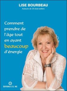 Comment prendre de l'âge tout en ayant beaucoup d'énergie - Bourbeau Lise