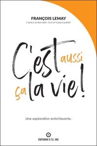 C'est aussi ça la vie ! L'art de percevoir autrement - Lemay François