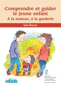 Comprendre et guider le jeune enfant. A la maison, à la garderie - Bourcier Sylvie