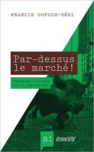 Par-dessus le marché ! / Réflexions critiques sur le capitalisme - Dupuis-Déri Francis, Collectif