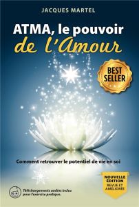 ATMA, le pouvoir de l'Amour. Comment retrouver le potentiel de vie en soi - Martel Jacques