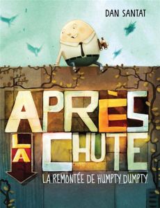 Après la chute. La remontée de Humpty Dumpty - Santat Dan - Duchesne Christiane