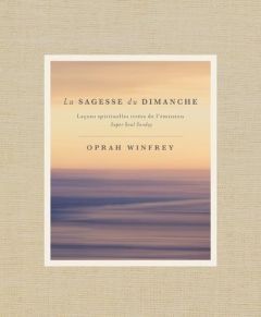 La sagesse du dimanche. Leçons spirituelles tirées de l'émission Super Soul Sunday - Winfrey Oprah - Roy Jocelyne - Manseau Jean-Pierre