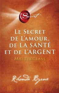 Le secret de l'amour, de la santé et de l'argent. Masterclass - Byrne Rhonda - Roy Jocelyne