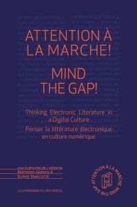 Attention à la marche ! Mind the Gap!. Penser la littérature électronique en culture numérique - Avnisan Abraham - Barber John f. - Biggs Simon - B