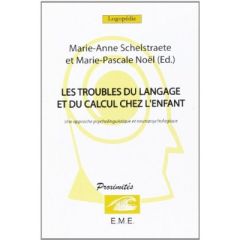 Les troubles du langage et du calcul chez l'enfant. Une approche psycholinguistique et neuropsycholo - Schelstraete Marie-Anne - Noël Marie-Pascale