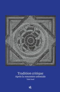 Tradition critique. Penser après la rencontre coloniale - Asad Talal - Blouin Philippe - Langouet Gregoire