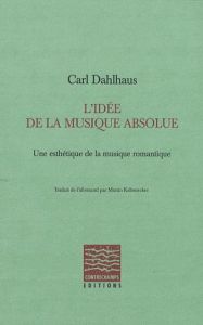 L'idée de la musique absolue. Une esthétique de la musique romantique - Dahlhaus Carl